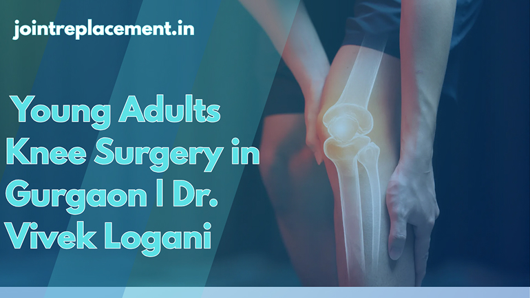Not Just for Seniors: Why 40-Year-Olds Are Getting Knee Replacements in Delhi NCR
