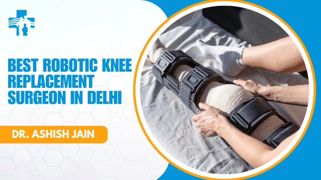 Robotic Knee Replacement Surgeon in Delhi