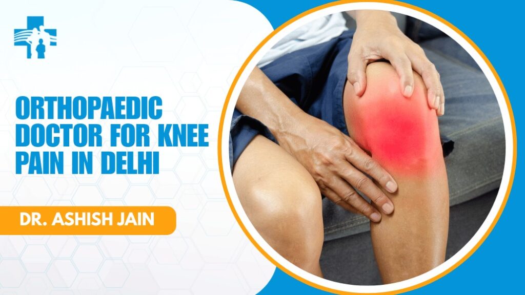 Orthopaedic Doctor for Knee Pain in Delhi