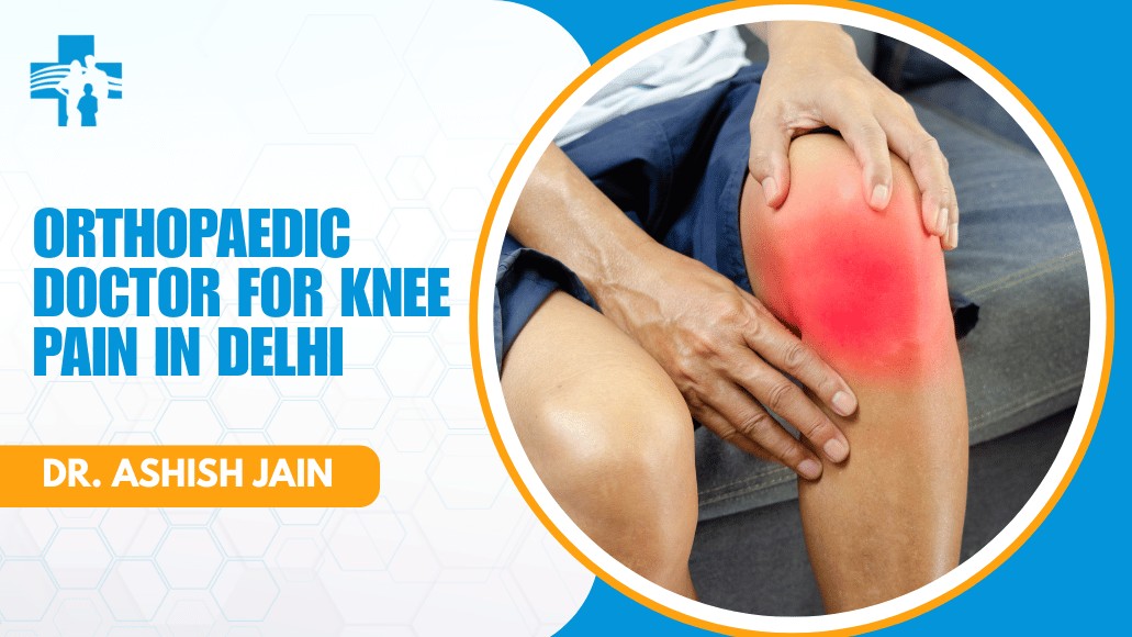 Orthopaedic Doctor for Knee Pain in Delhi