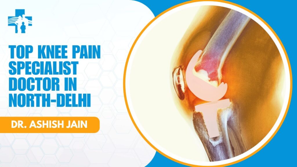 Top Knee Pain Specialist Doctor in North-Delhi