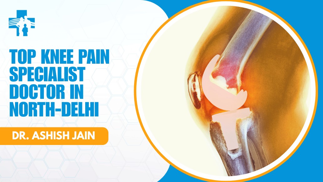Top Knee Pain Specialist Doctor in North-Delhi