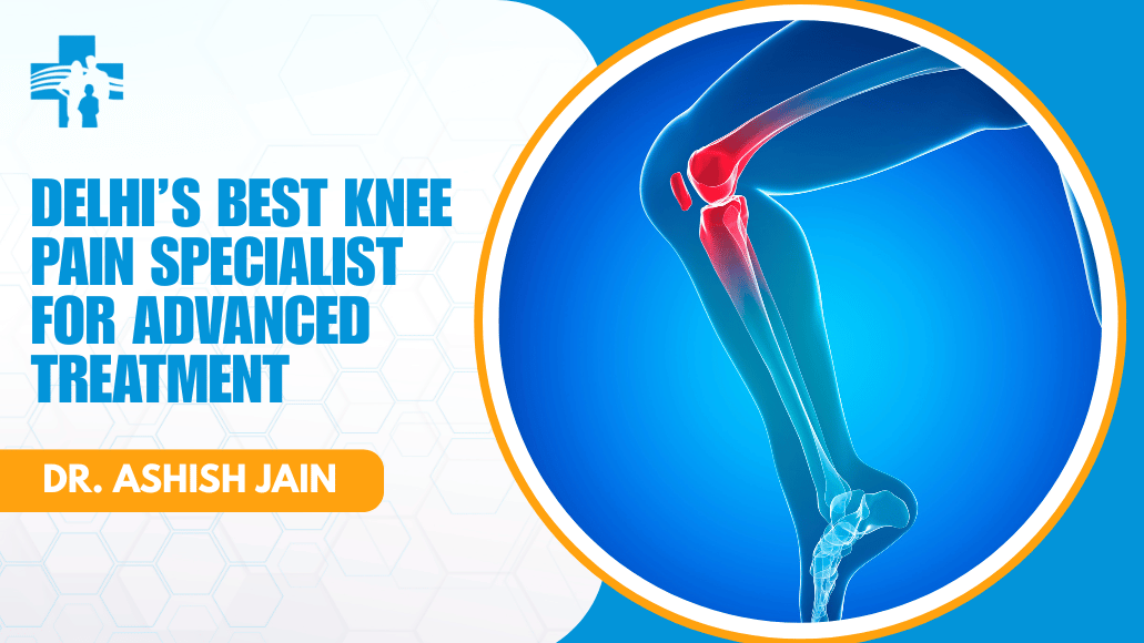 Best Knee Pain Specialist Doctor in Delhi
