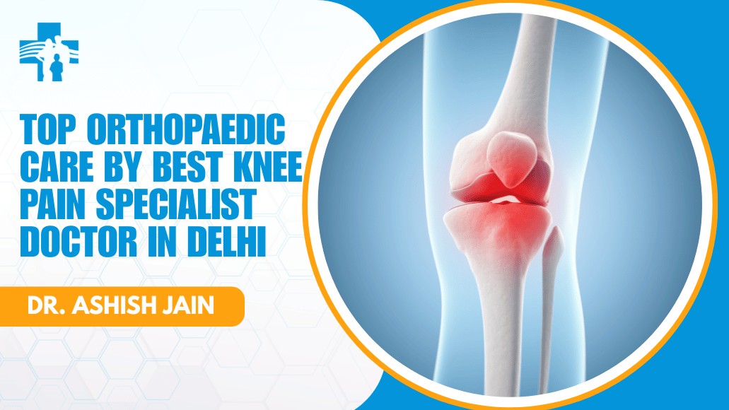Best Knee Pain Specialist Doctor in Delhi