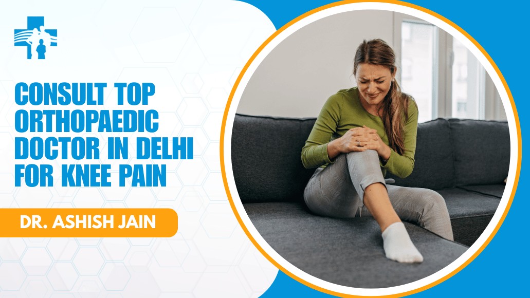 Consult Top Orthopaedic Doctor in Delhi for Knee Pain
