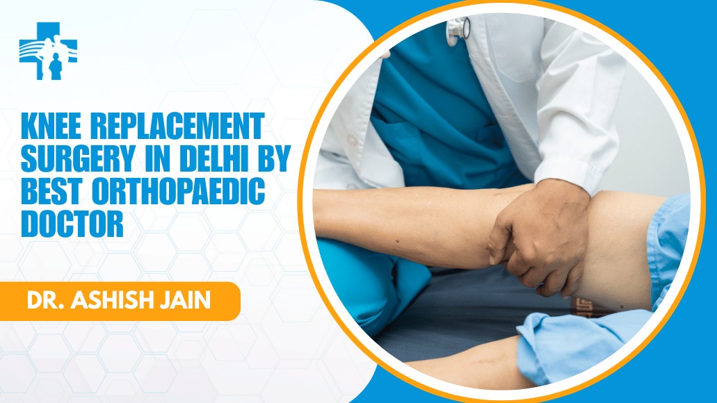 Knee Replacement Surgery in Delhi By Best Orthopaedic Doctor