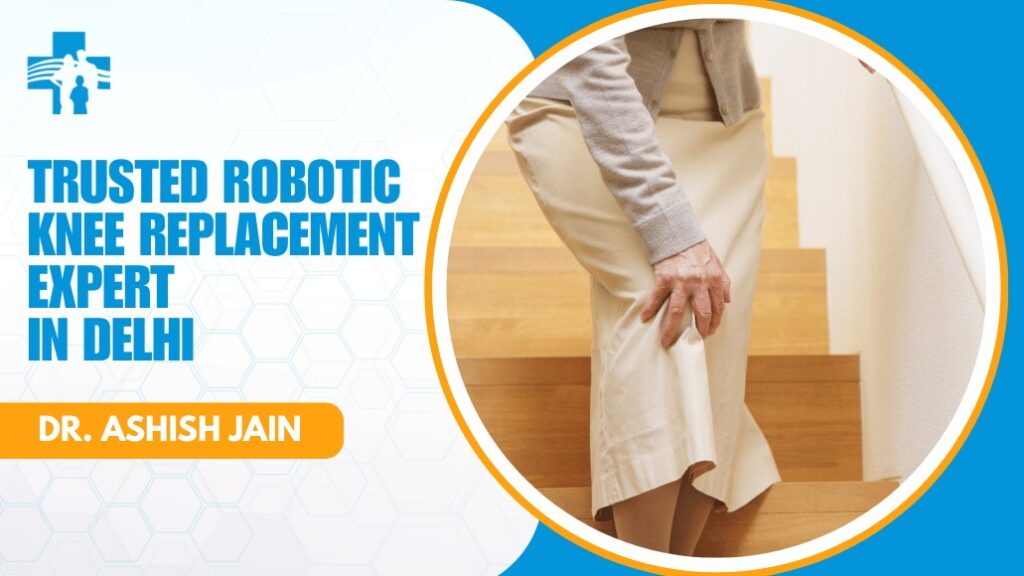 Robotic Knee Replacement Surgeon in Delhi