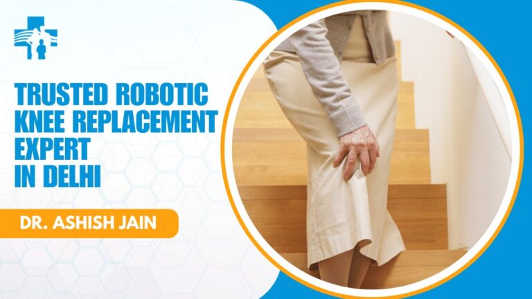 Trusted Robotic Knee Replacement Expert in Delhi