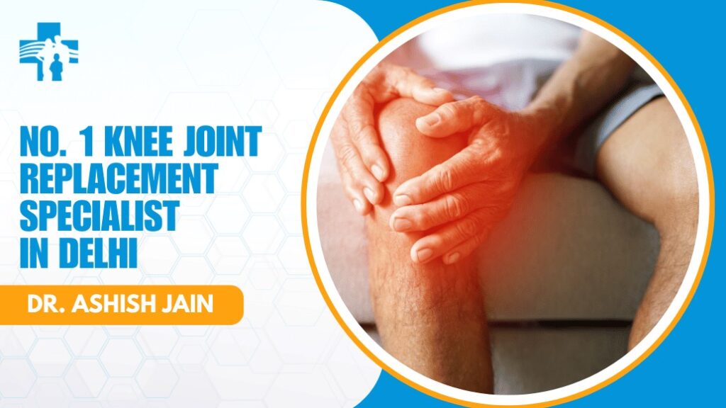 Knee Joint Replacement Specialist in Delhi