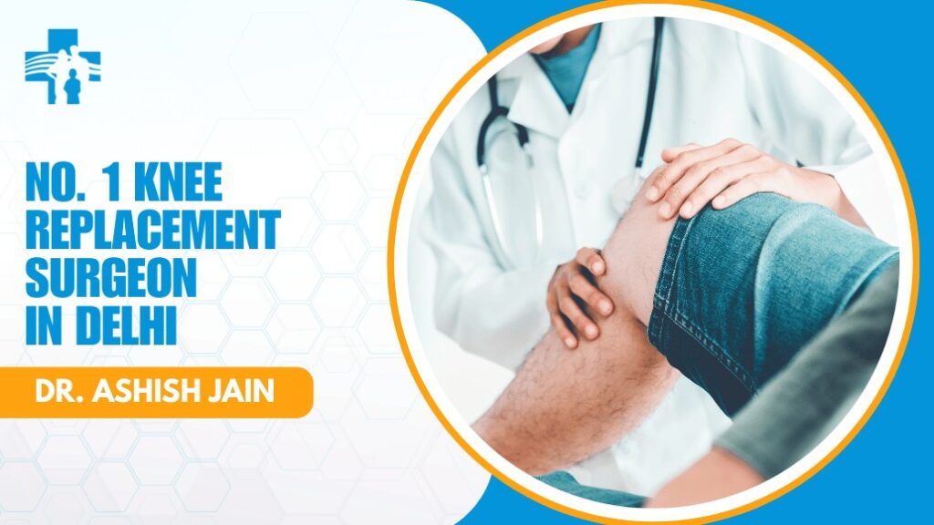 Knee Replacement Surgeon in Delhi