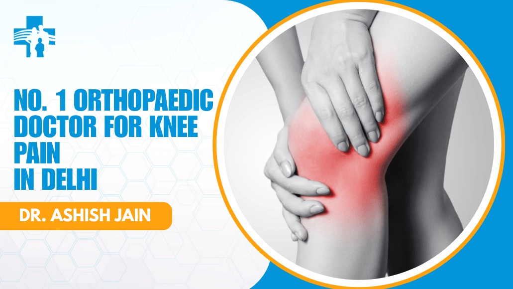 No. 1 Orthopaedic Doctor for Knee Pain in Delhi