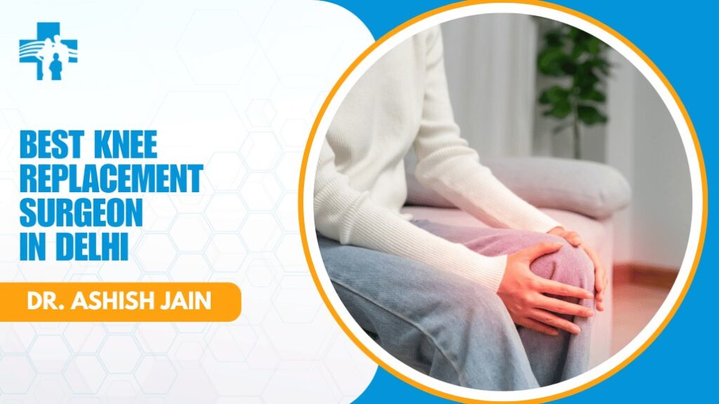 Knee Replacement Surgeon in Delhi