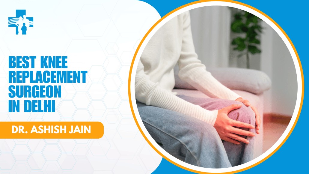 Best Knee Replacement Surgeon in Delhi