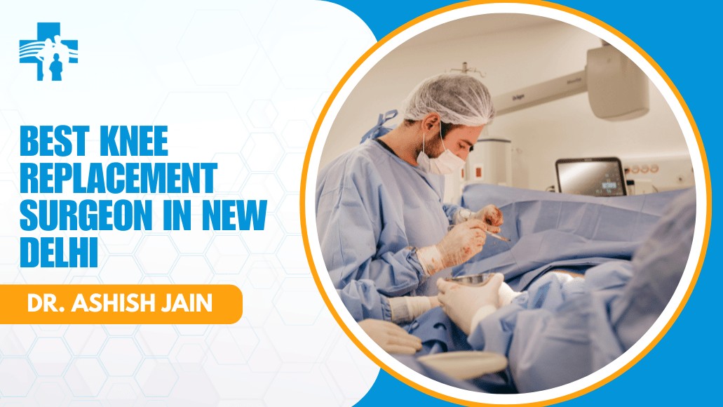 Knee Replacement Surgeon in New Delhi