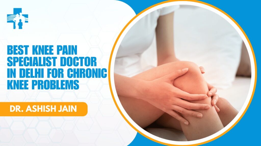 Best Knee Pain Specialist Doctor in Delhi