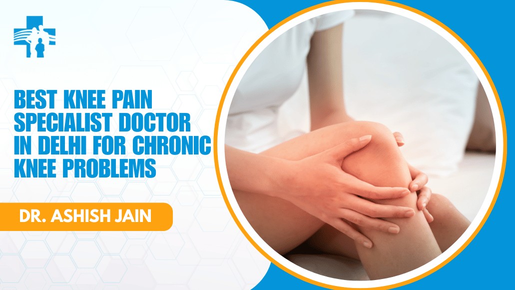 Best Knee Pain Specialist Doctor in Delhi