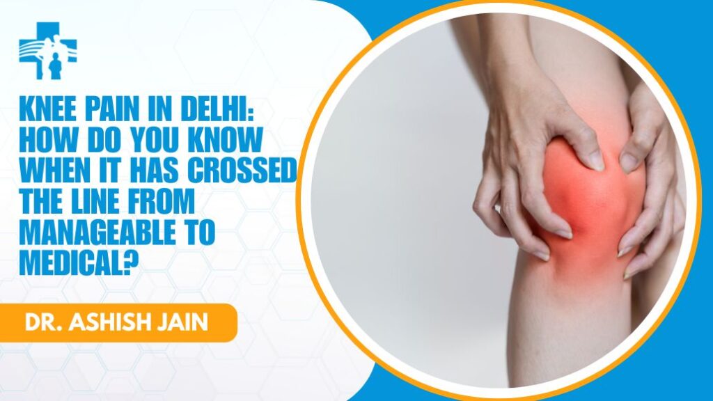 Knee pain consultation with Dr Ashish Jain in Delhi