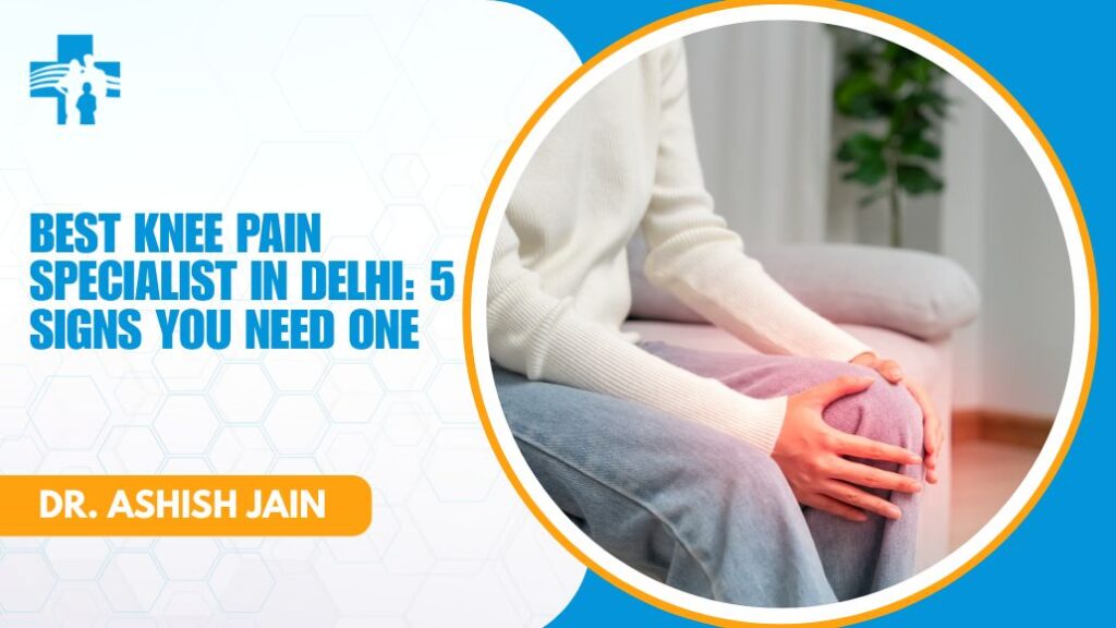Knee pain specialist consultation with Dr Ashish Jain in Delhi